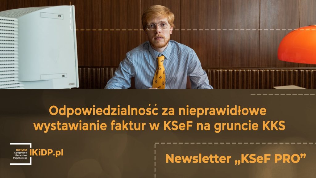 Odpowiedzialność za nieprawidłowe wystawianie faktur w KSeF na gruncie KKS.