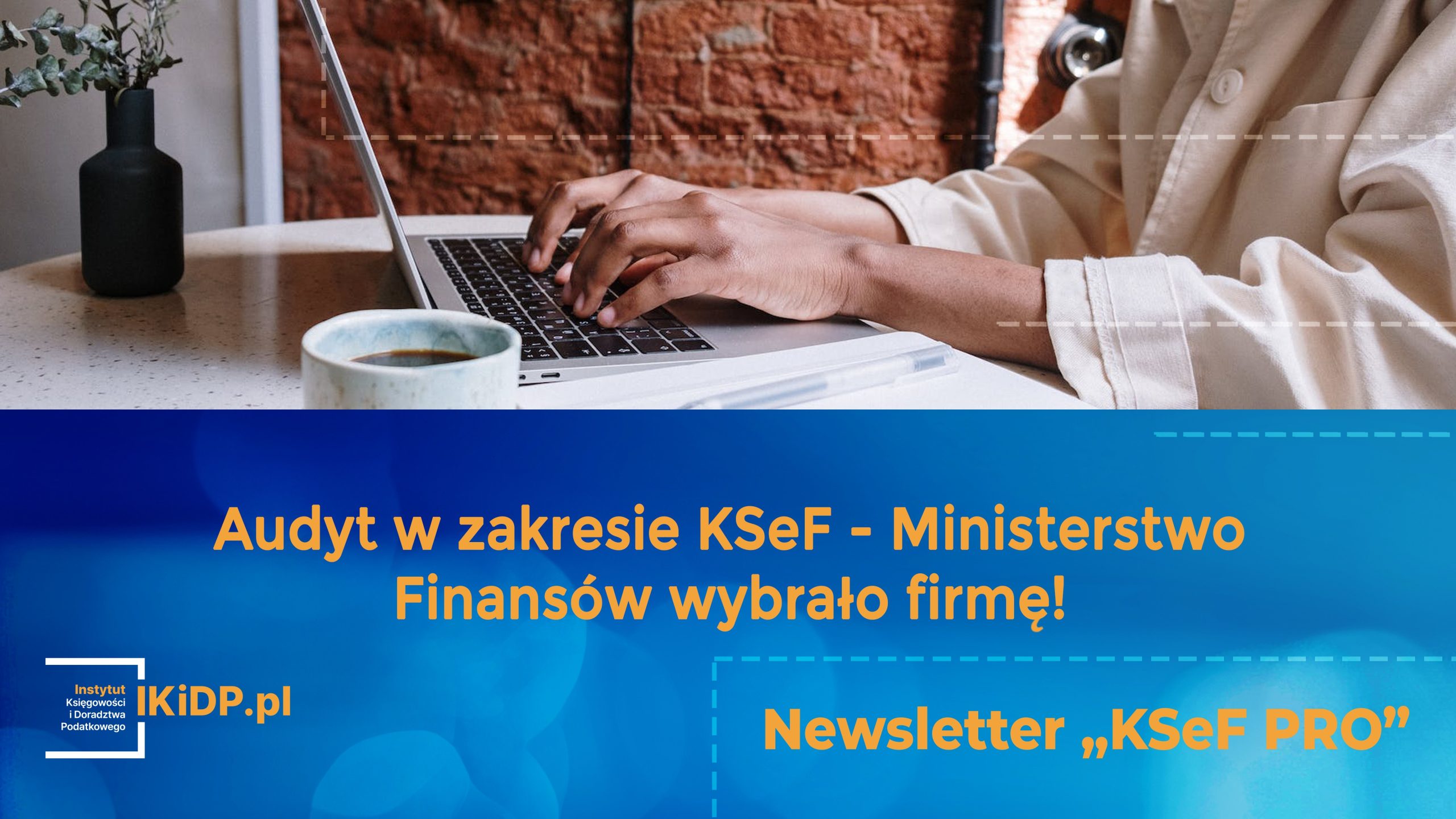 News o tym, że Ministerstwo Finansów wybrało firmę, która przeprowadzi audyt KSeF.