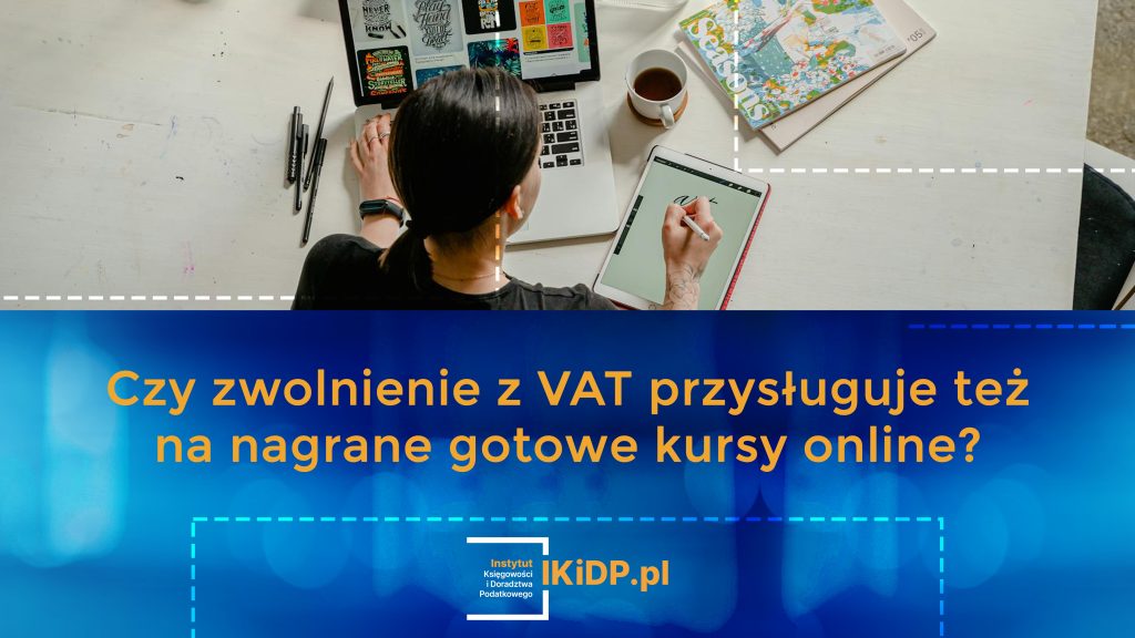 Informacja, czy zwolnienie z VAT przysługuje też na nagrane gotowe kursy online.