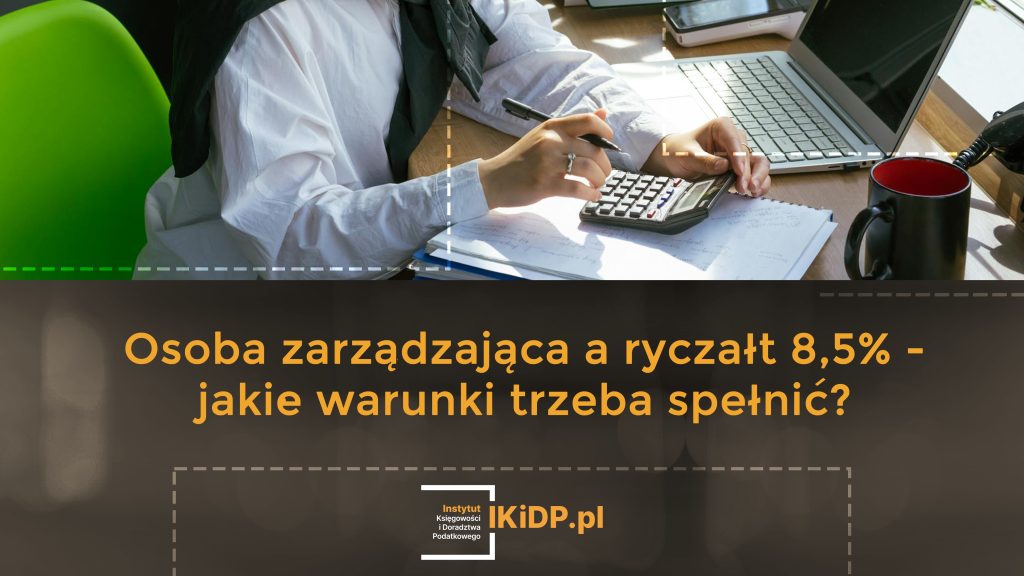 Wyjaśnienia, jakie warunki trzeba spełnić, żeby skorzystać z ryczałtu 8,5% jako osoba zarządzająca.