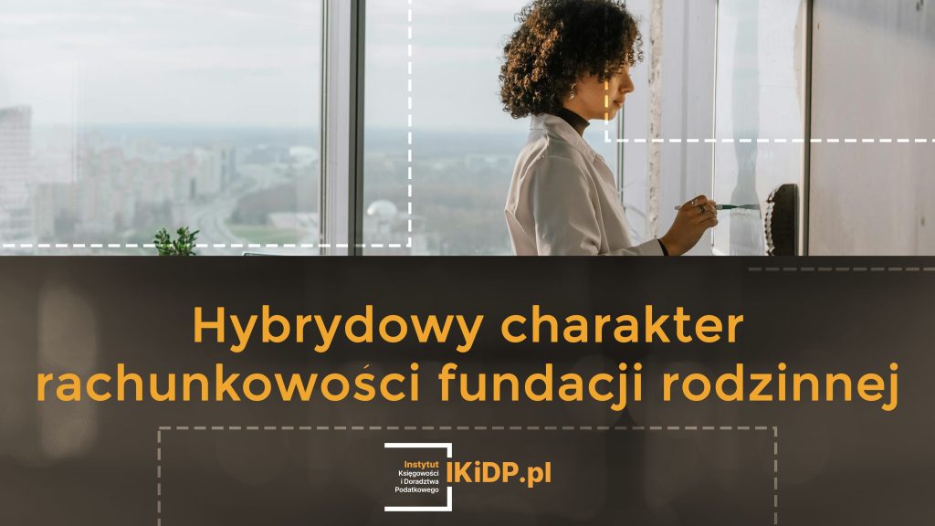 Hybrydowy charakter rachunkowości fundacji rodzinnej.