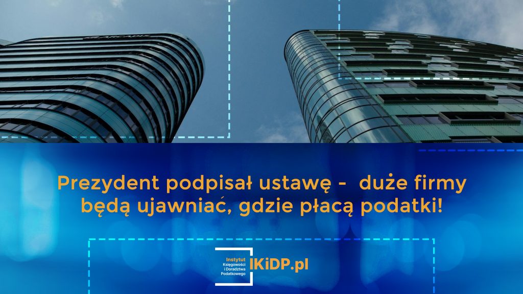 Informacja o tym, że Prezydent podpisał ustawę - duże firmy będą ujawniać, gdzie płacą podatki! 