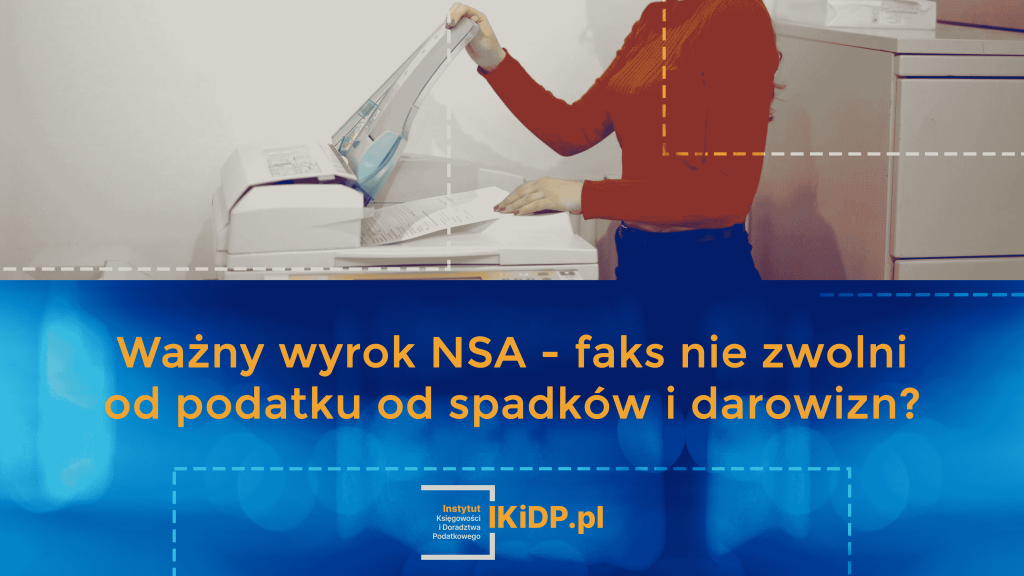 Ukazał się ważny wyrok NSA - faks nie zwolni od podatku od spadków i darowizn.