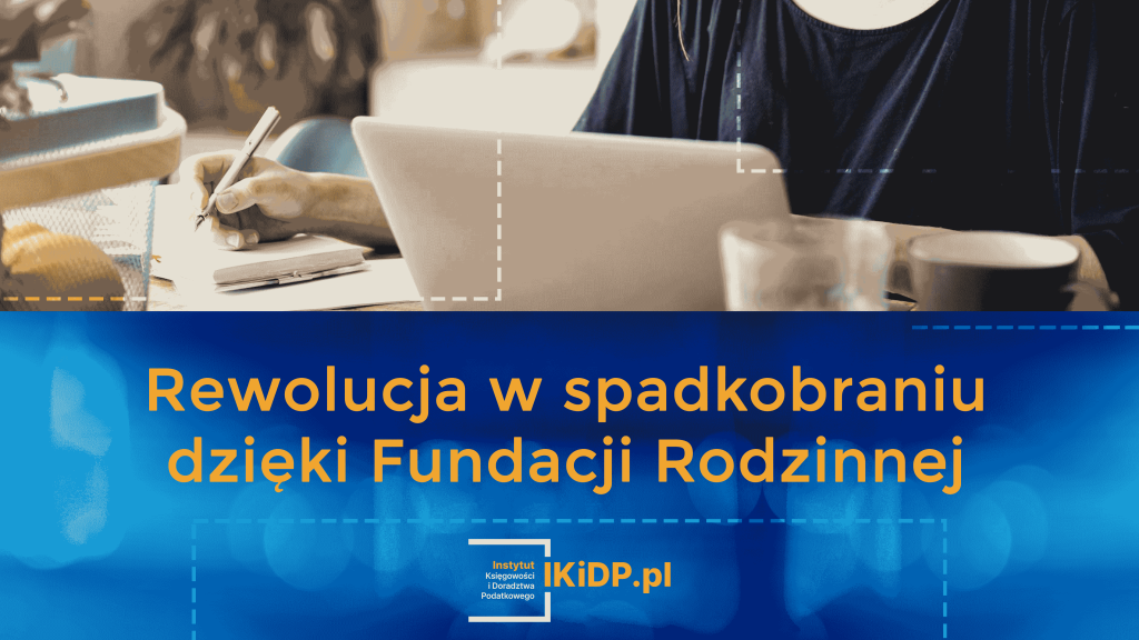 Rewolucja w spadkobraniu dzięki Fundacji Rodzinnej.