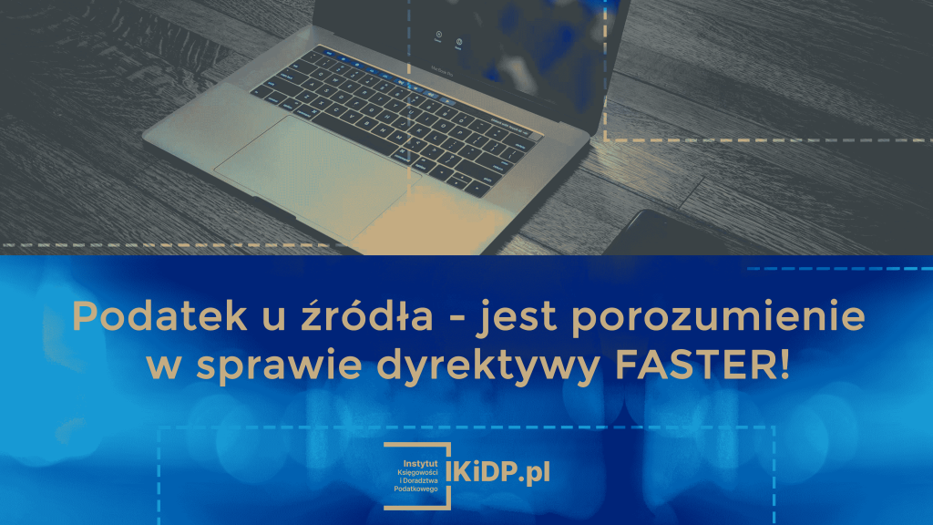 Informacje o podatku u źródła – jest porozumienie w sprawie dyrektywy FASTER.