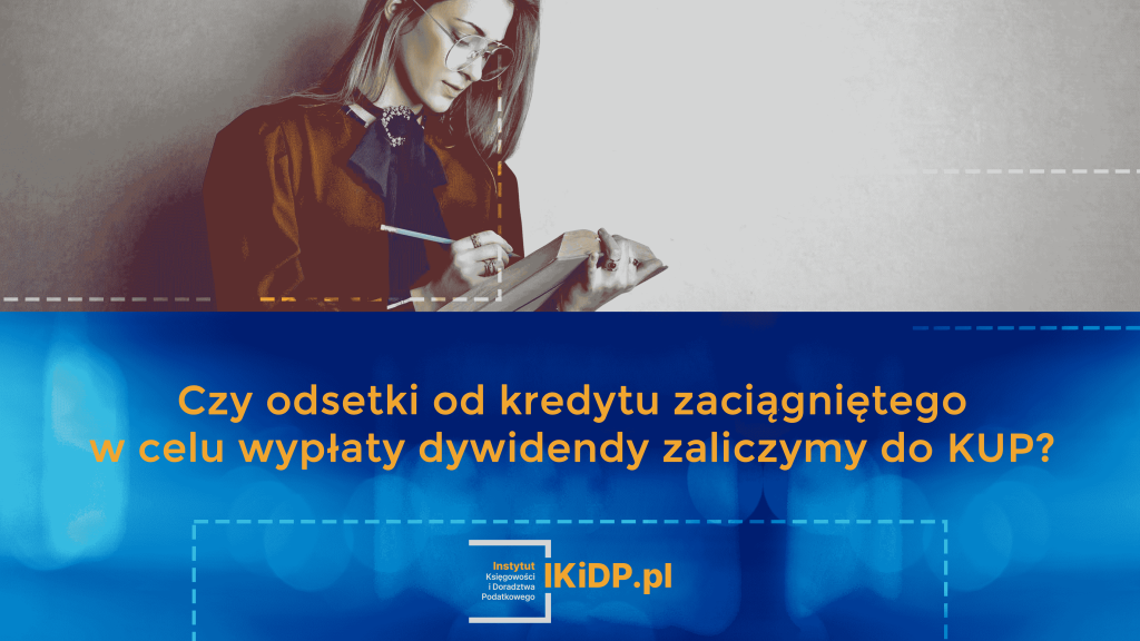 Odpowiedź na pytanie, czy odsetki od kredytu zaciągniętego w celu wypłaty dywidendy zaliczymy do KUP.