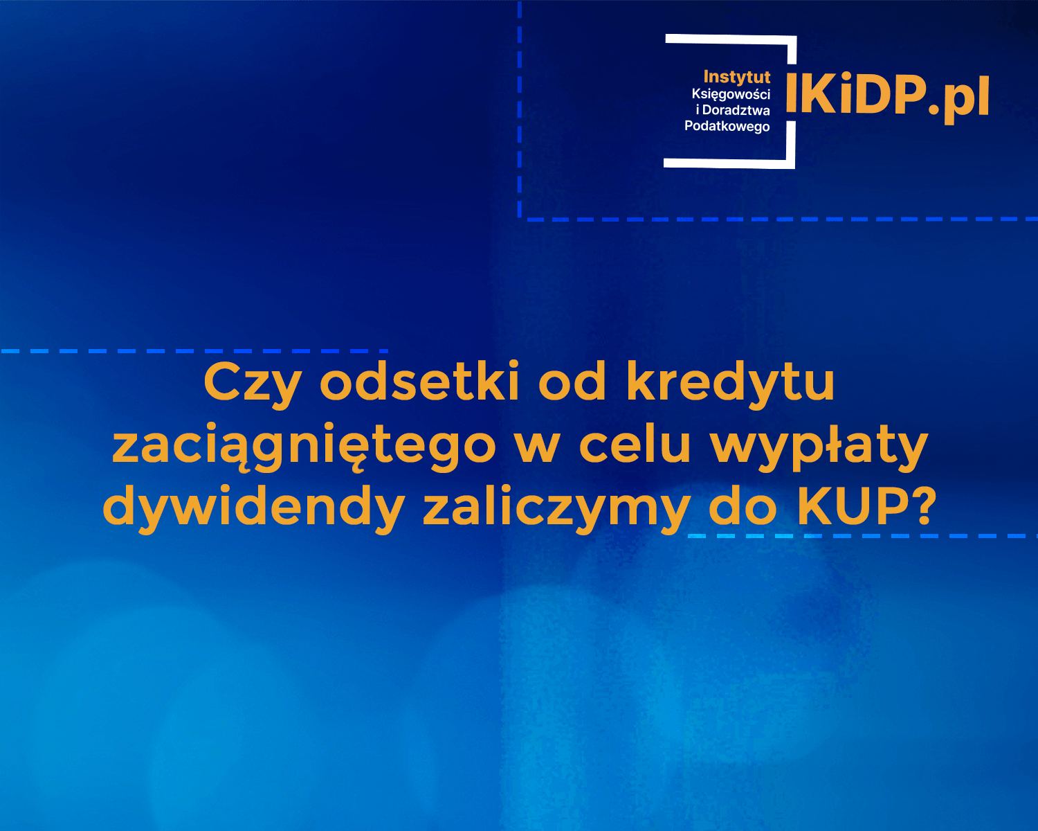 Pytanie, czy odsetki od kredytu zaciągniętego w celu wypłaty dywidendy zaliczane są do KUP?