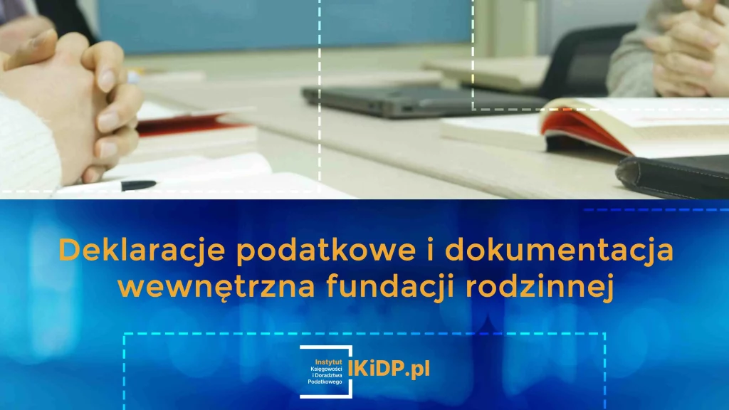 Krótki przewodnik na temat deklaracji podatkowych i dokumentacji wewnętrznej fundacji rodzinnej.