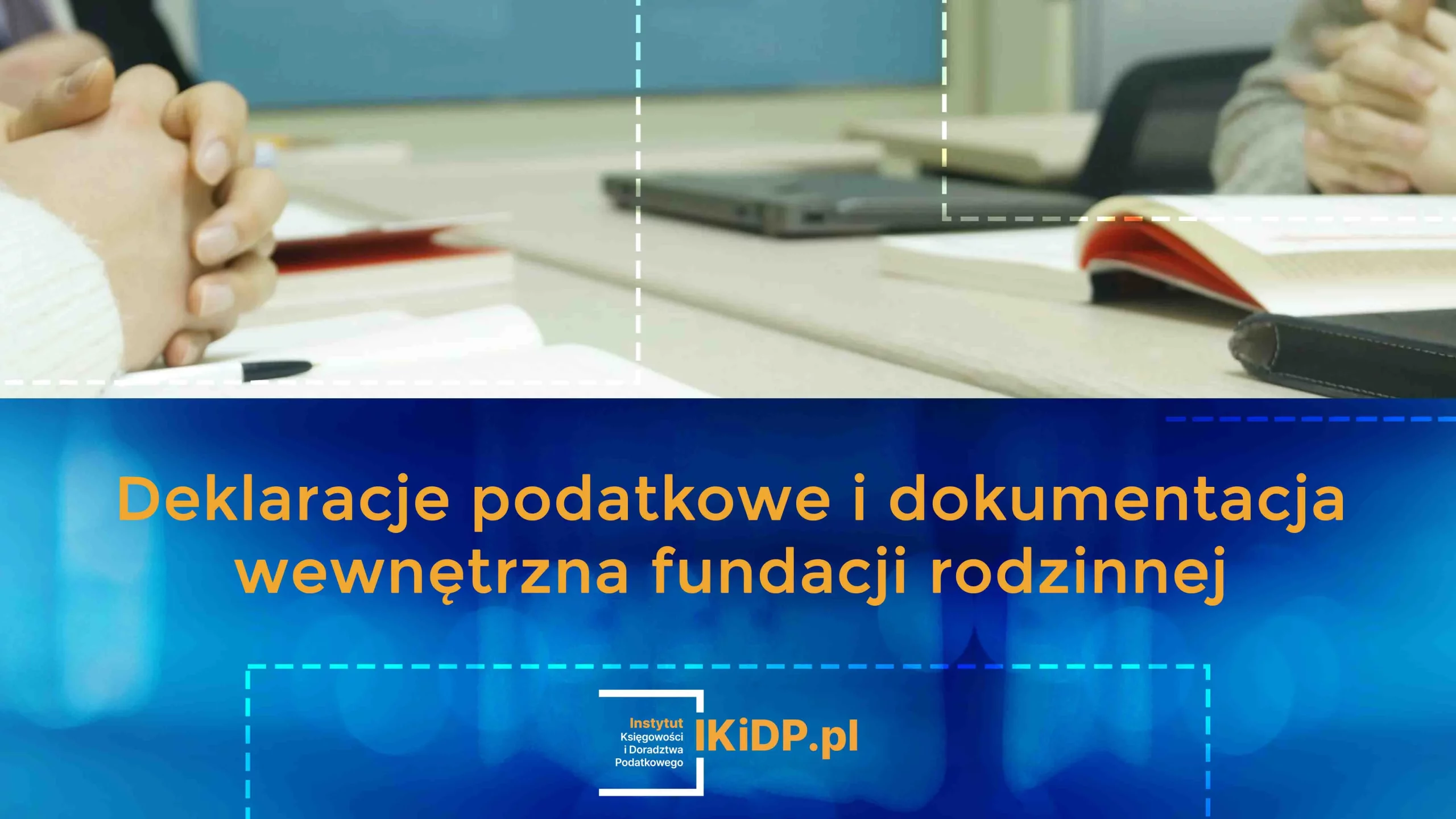 Krótki przewodnik na temat deklaracji podatkowych i dokumentacji wewnętrznej fundacji rodzinnej.
