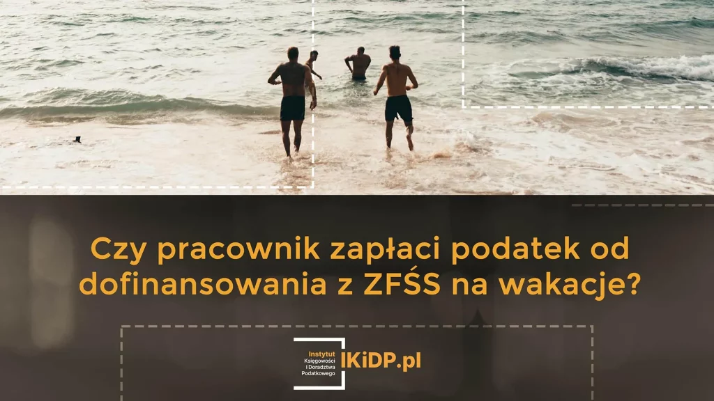 Odpowiedź na pytanie, czy pracownik zapłaci podatek od dofinansowania z ZFŚS na wakacje dzieci.