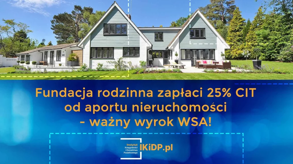 Zgodnie z wyrokiem WSA fundacja rodzinna zapłaci 25% CIT.