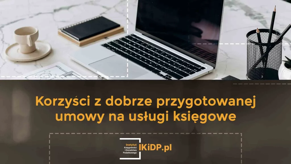 Ekspert wyjaśnia, jakie są korzyści z dobrze przygotowanej umowy na usługi księgowe.