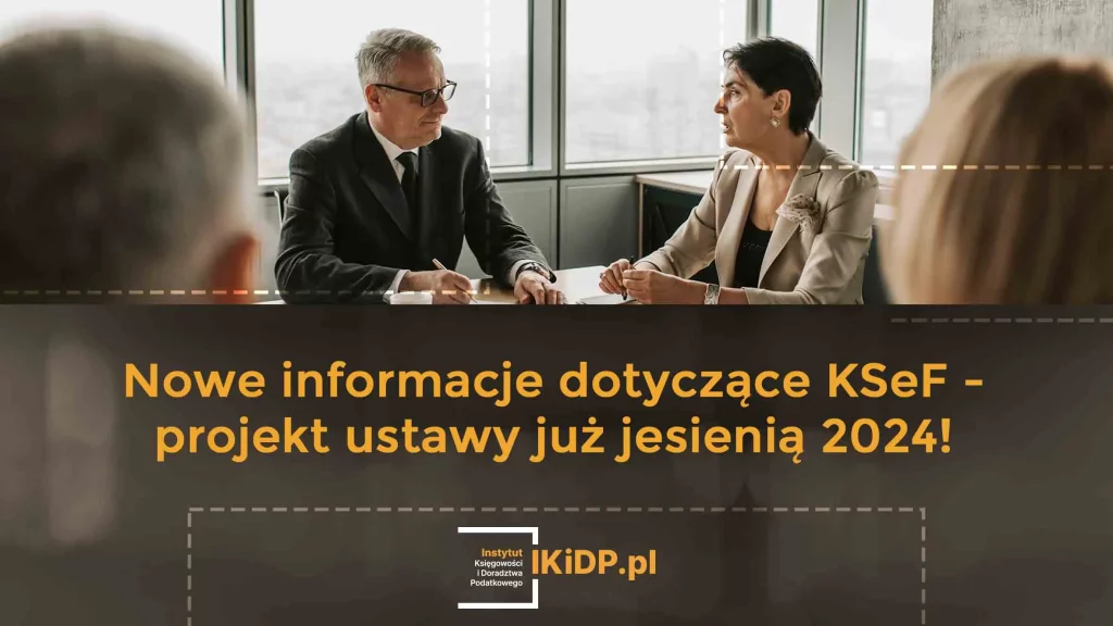 Projekt ustawy zakłada, że informacje dotyczące KSeF już jesienią 2024!