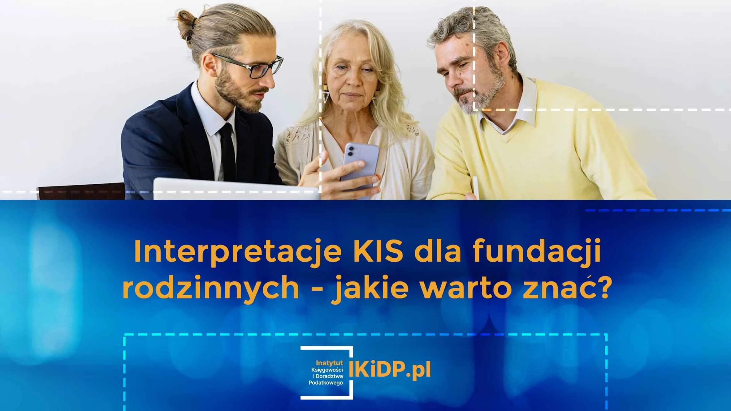 Porada, jakie warto znać interpretacje KIS dla fundacji rodzinnych.