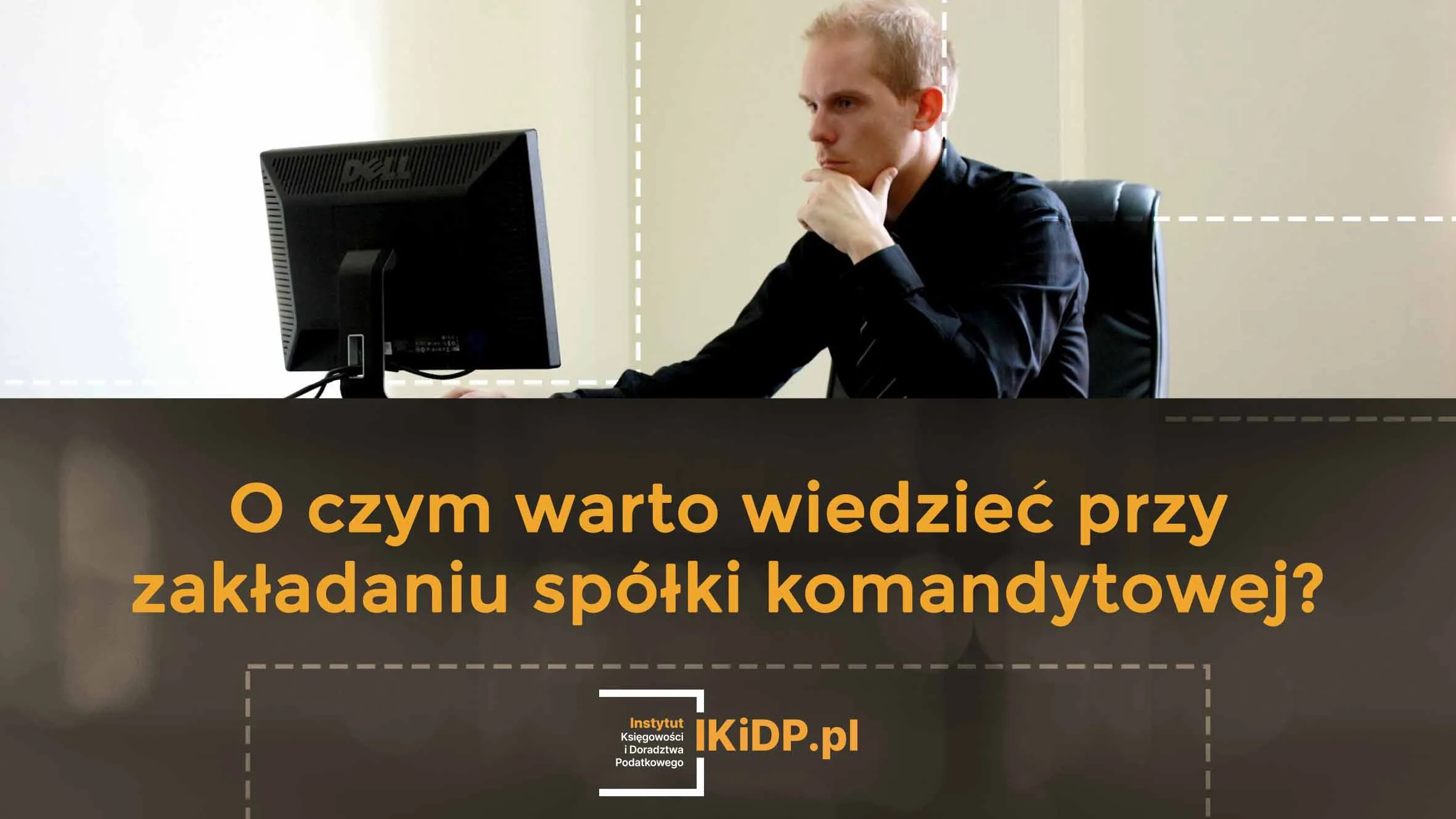 Porada, o czym warto wiedzieć przy zakładaniu spółki komandytowej.