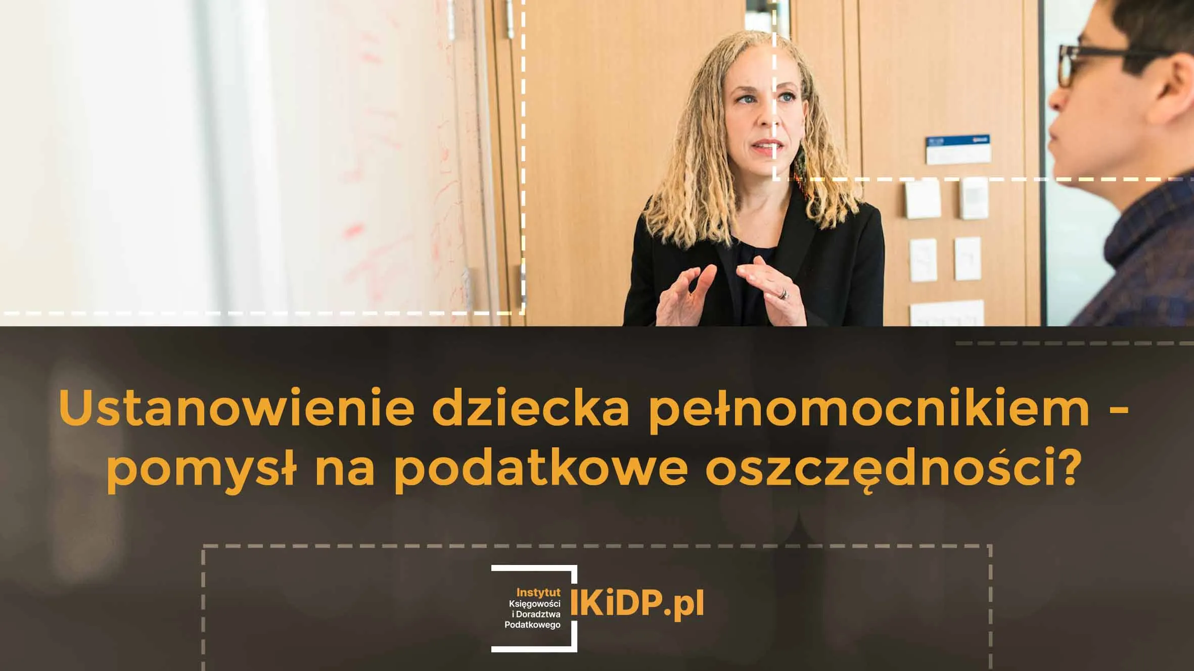 Pomysł na podatkowe oszczędności to ustanowienie dziecka pełnomocnikiem.