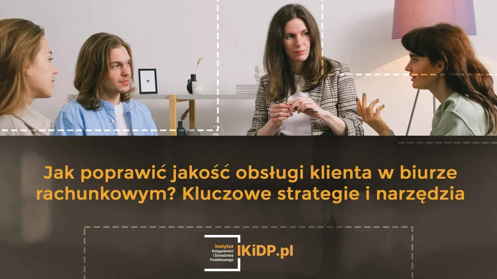 Porady, jak poprawić jakość obsługi klienta w biurze rachunkowym.