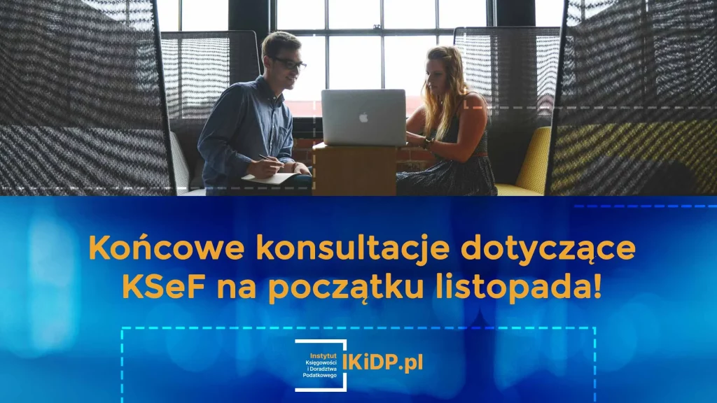 News, że końcowe konsultacje dotyczące KSeF na początku listopada!