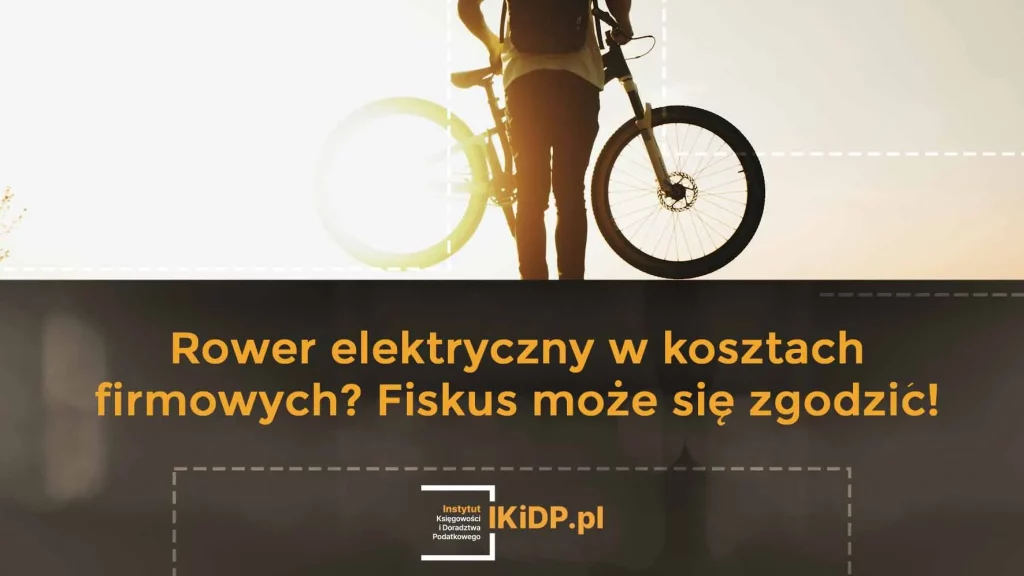 Informacja o tym, że jest zgoda fiskusa na to, by rower elektryczny znalazł się w kosztach firmowych.