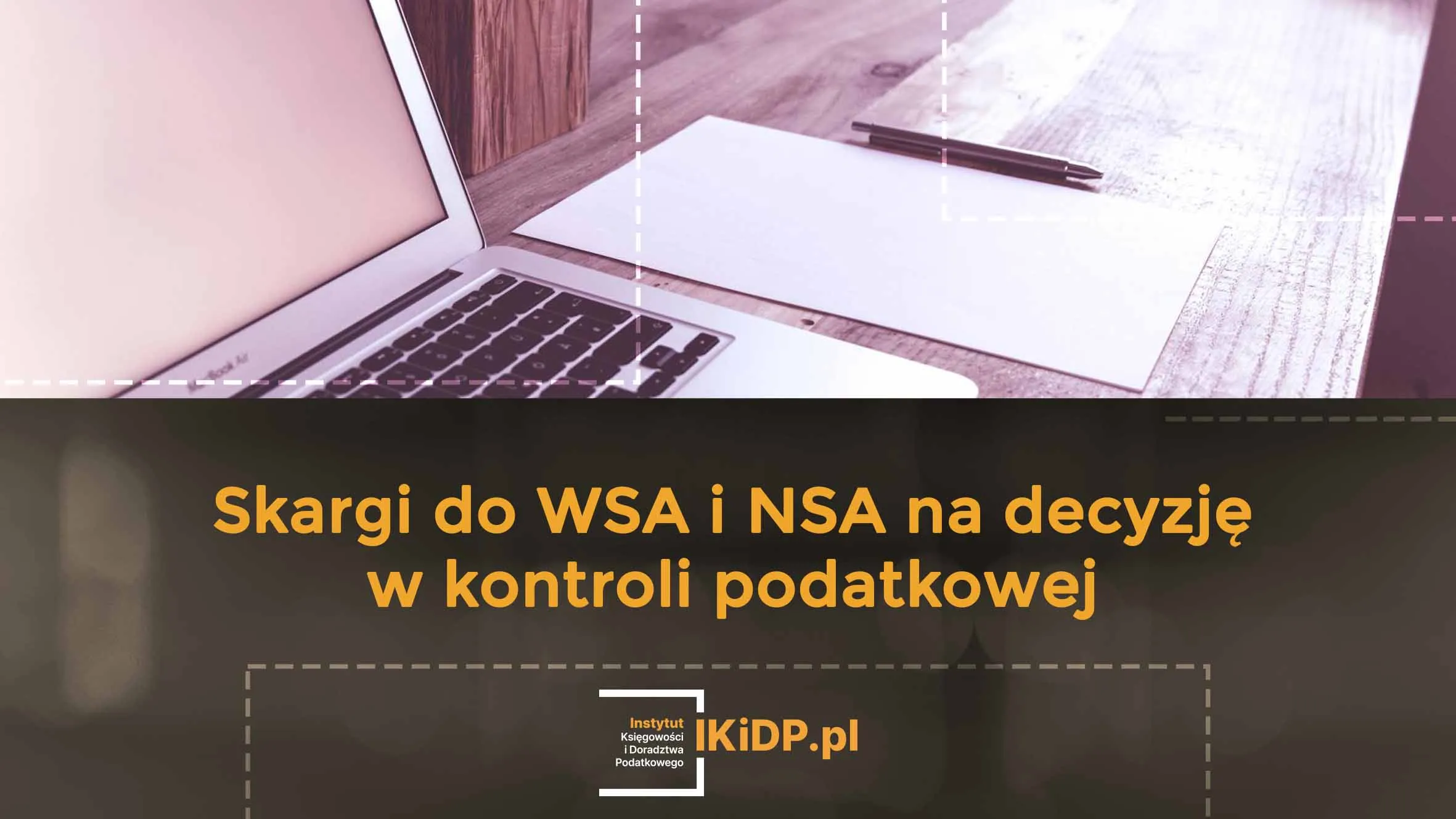 Porada, jak napisać skargi do WSA i NSA na decyzję w kontroli podatkowej.