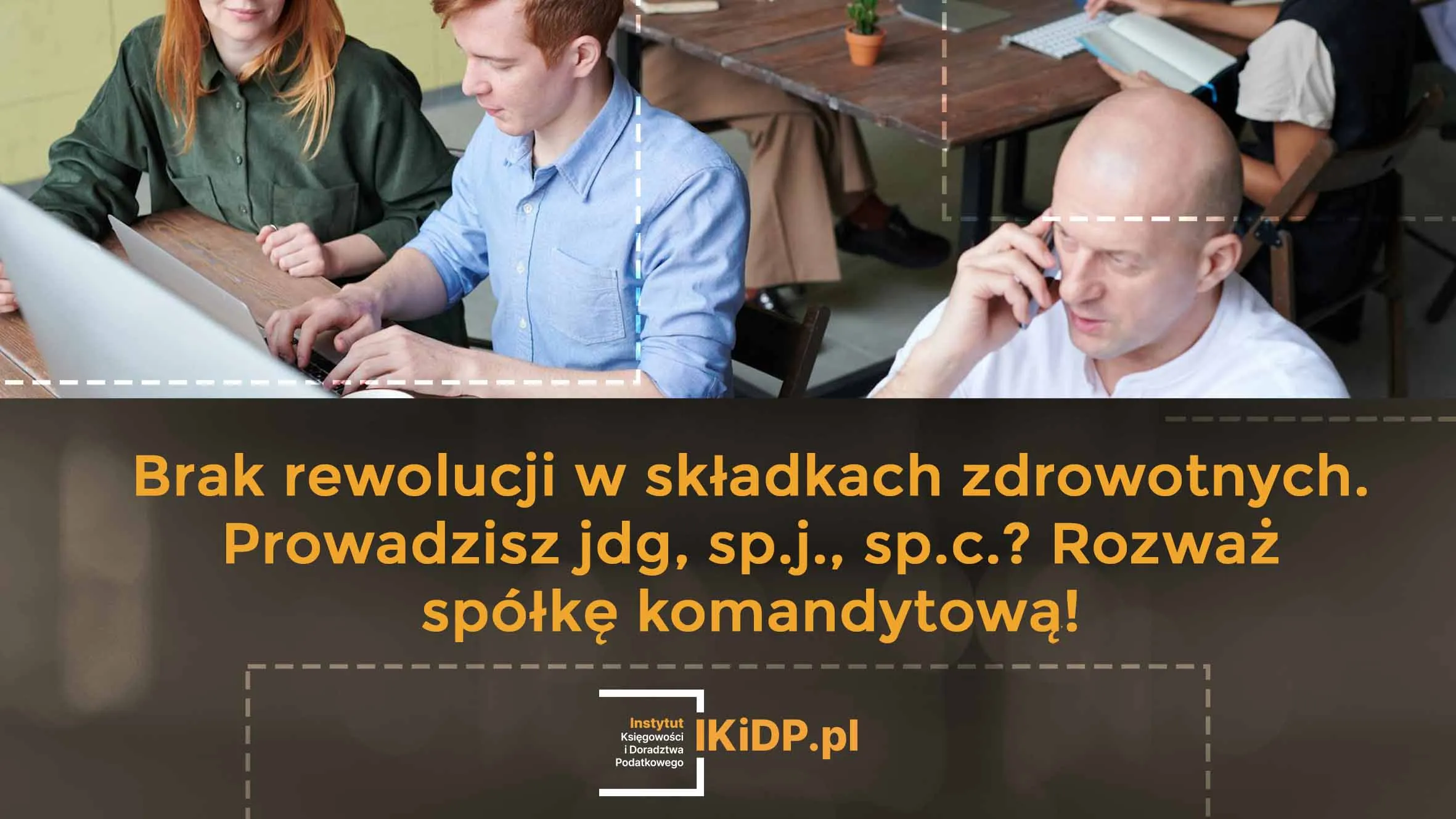 Ponieważ zmiany w składkach zdrowotnych są niekorzystne dla jdg, dla s.c. i dla s.j., lepiej założyć spółkę komandytową.