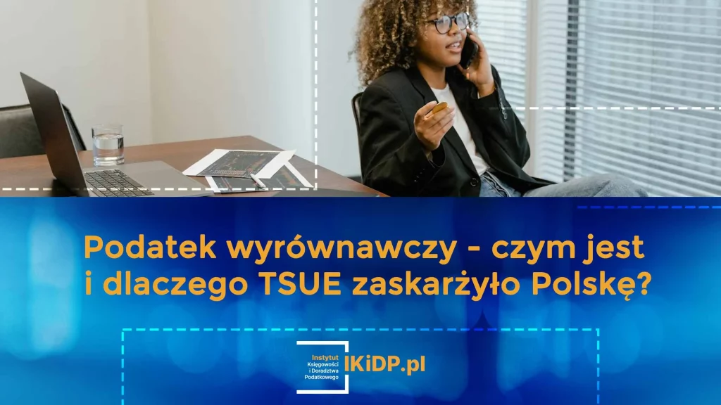 Dlaczego TSUE zaskarżyło Polskę - podatek wyrównawczy