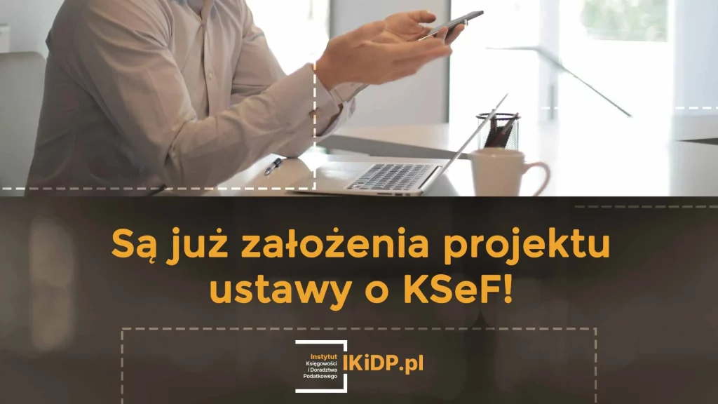 Widać że pojawiły się założenia do projektu ustawy o KSeF