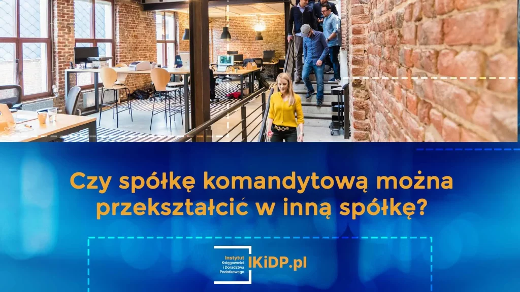 Podatnicy pytają, czy można przekształcić spółkę komandytową w inną spółkę