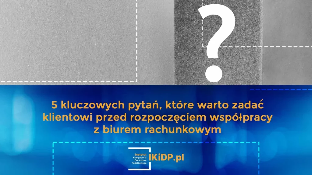 Odpowiedź na pytanie, jakie pytania trzeba zadać klientowi przed rozpoczęciem współpracy z biurem rachunkowym.