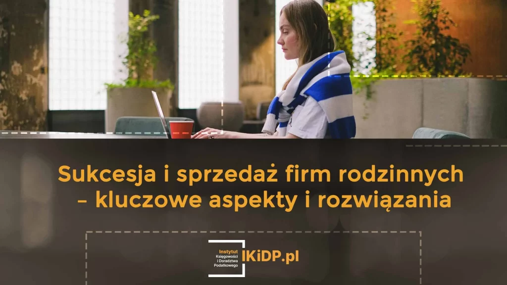 Sukcesja i sprzedaż firm rodzinnych – kluczowe aspekty i rozwiązania