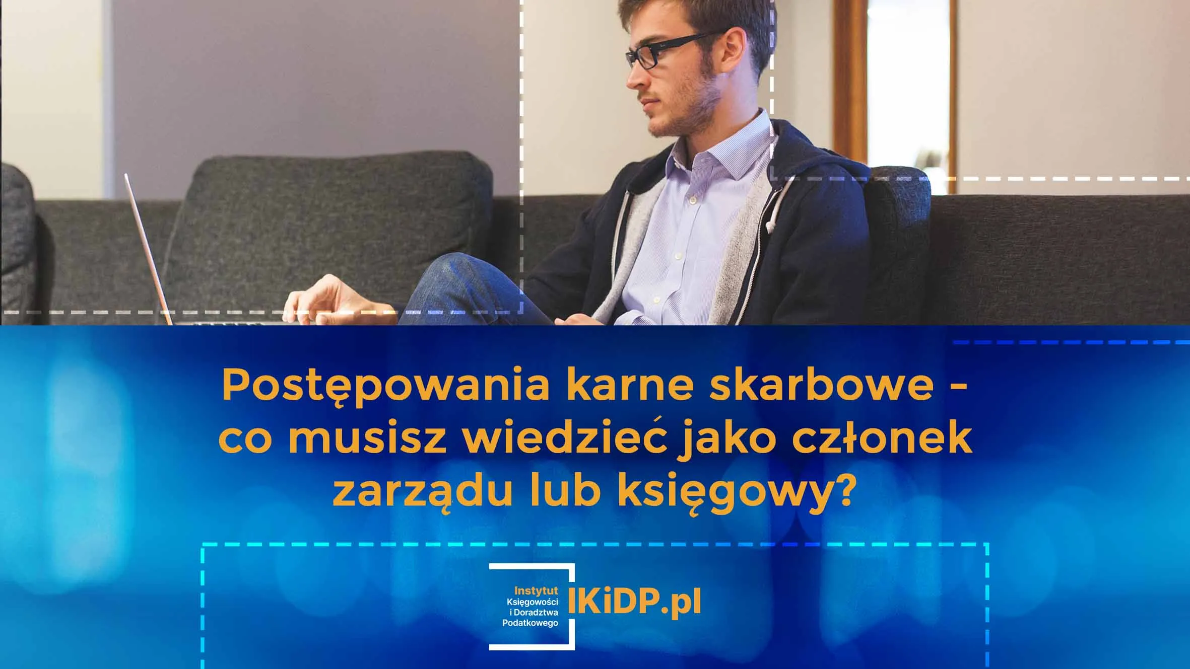 Księgowy albo członek zarządu zastanawia się, co musi wiedzieć w sprawie postępowania karno skarbowego.
