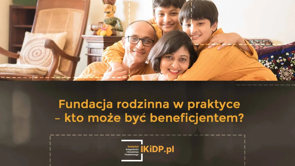 Fundacja rodzinna w praktyce – kto może być beneficjentem?