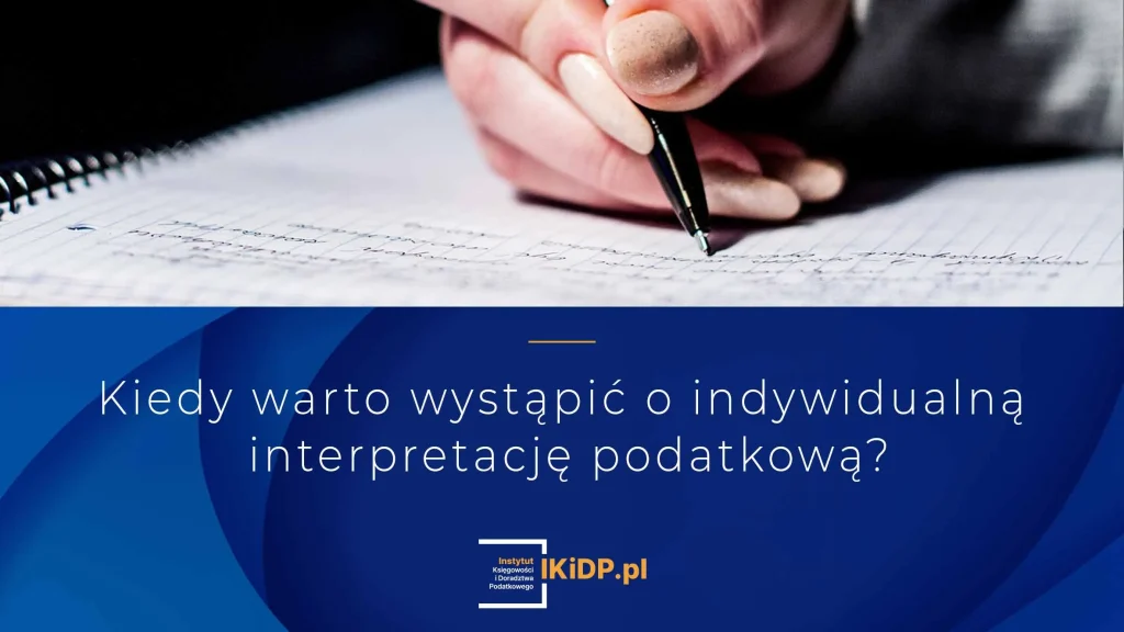 Pytanie, kiedy warto wystąpić o indywidualną interpretację podatkową.