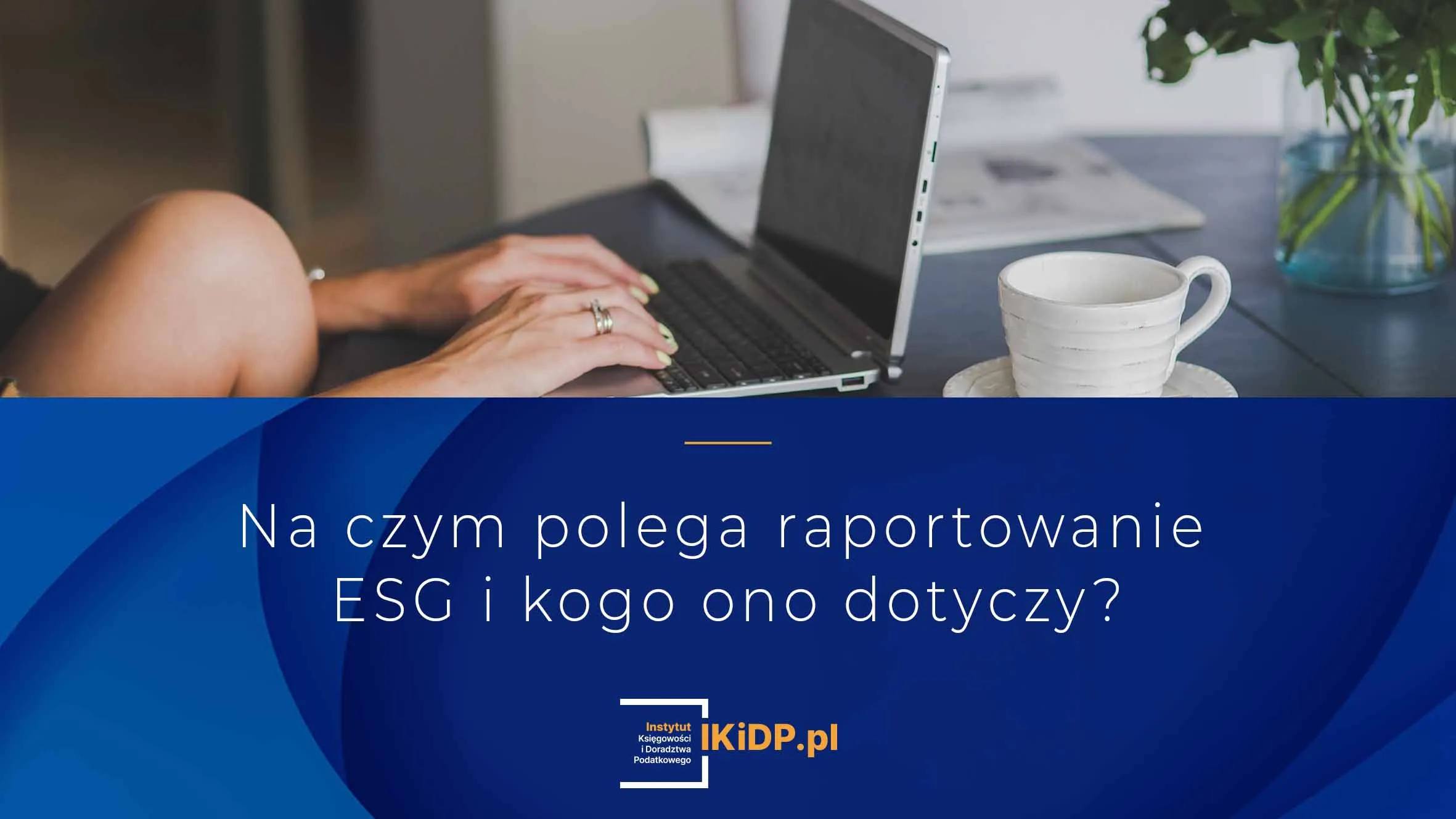 Odpowiedź na pytanie kto ma raportować ESG i na czym to polega.