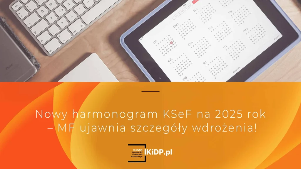 Harmonogram KSeF na 2025 - MF ujawnia szczegóły wdrożenia