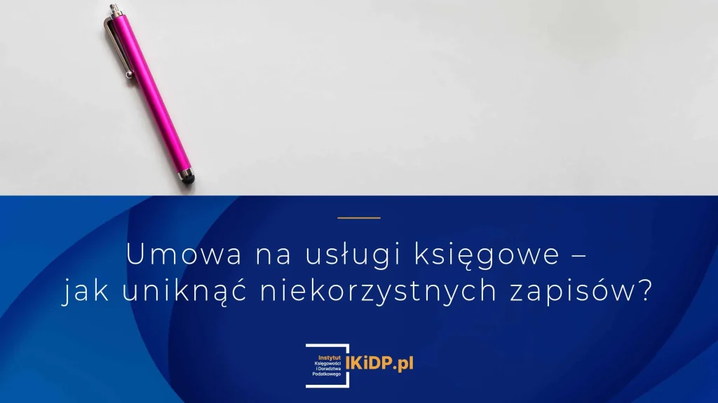 Odpowiedź na pytanie jak uniknąć niekorzystnych zapisów w umowie na usługi księgowe.