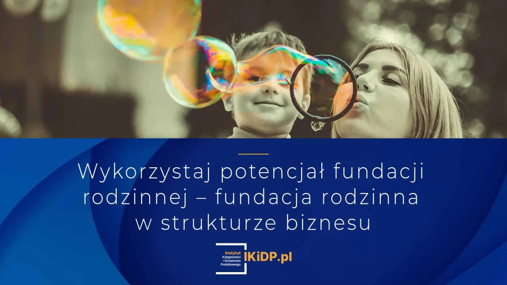 Rodzina chce wykorzystać potencjał fundacji rodzinnej.