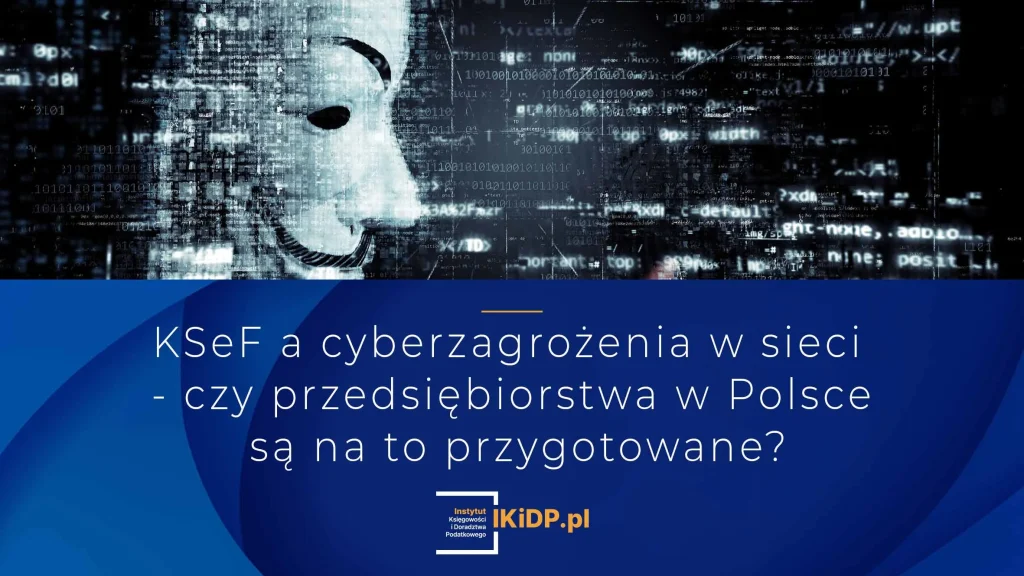 Nie wiadomo czy polskie firmy są przygotowane na cyberataki w związku z wprowadzeniem KSeF.