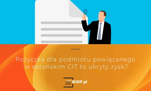 Nie wiadomo, czy pożyczka dla podmiotu powiązanego w estońskim CIT to ukryty zysk.