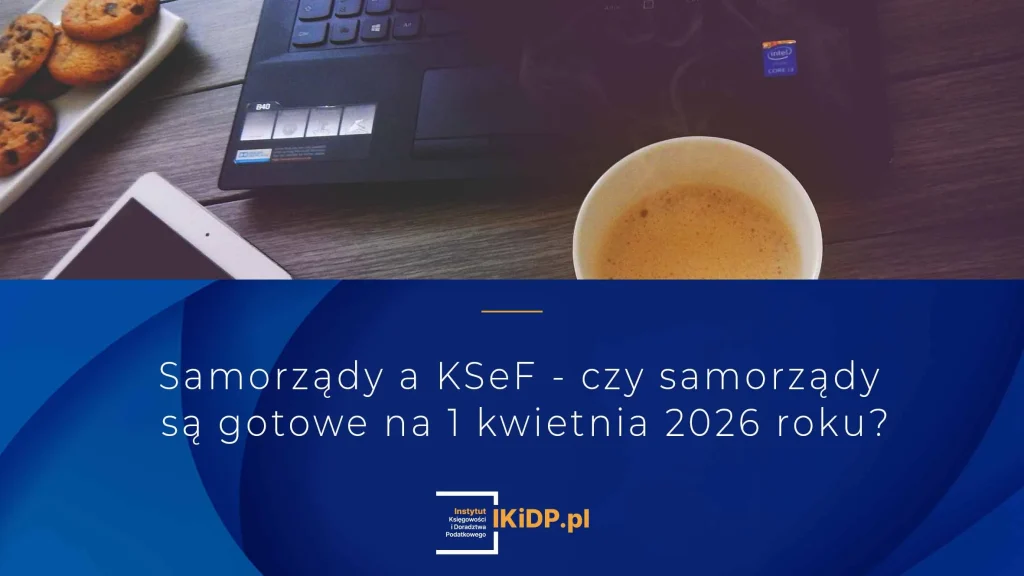Nie wiadomo, czy samorządy będą gotowe na wprowadzenie KSeF 1 kwietnia 2026 roku.