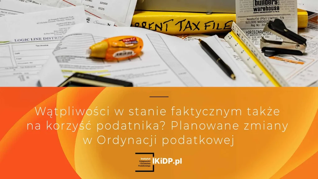 Odpowiedź, na pytanie czy planowane zmiany w Ordynacji podatkowej będą na korzyść podatnika, jeśli chodzi o wątpliwości dotyczące stanu faktycznego.